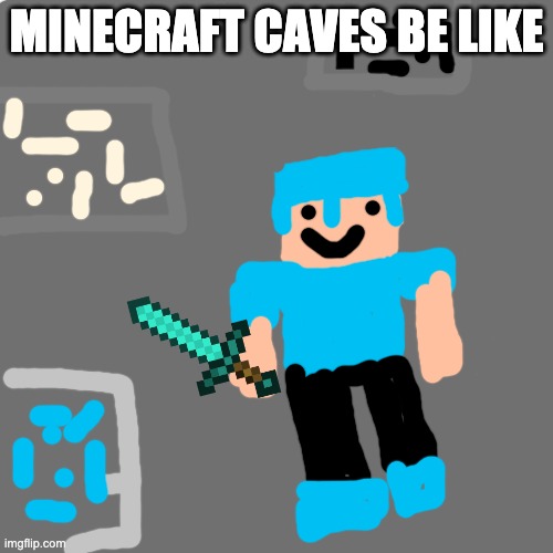 not me | MINECRAFT CAVES BE LIKE | image tagged in memes,blank transparent square | made w/ Imgflip meme maker