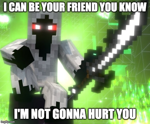 Entity303 is good | I CAN BE YOUR FRIEND YOU KNOW; I'M NOT GONNA HURT YOU | image tagged in entity303,minecraft,good memes | made w/ Imgflip meme maker