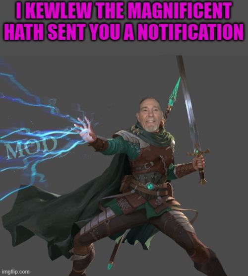 I KEWLEW THE MAGNIFICENT HATH SENT YOU A NOTIFICATION | image tagged in kewlew-the-mod-maker | made w/ Imgflip meme maker