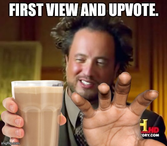 FIRST VIEW AND UPVOTE. | made w/ Imgflip meme maker