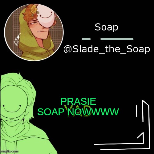 PRAISE SOAP | PRASIE SOAP NOWWWW | image tagged in soap,is,god,soaappapp | made w/ Imgflip meme maker