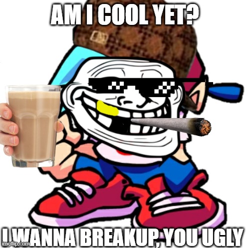 ugly | AM I COOL YET? I WANNA BREAKUP, YOU UGLY | image tagged in add a face to boyfriend friday night funkin,ugly | made w/ Imgflip meme maker