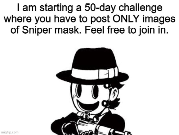 Join me in my quest | I am starting a 50-day challenge where you have to post ONLY images of Sniper mask. Feel free to join in. | image tagged in blank white template,anime,high-rise invasion,sniper mask,challenge | made w/ Imgflip meme maker