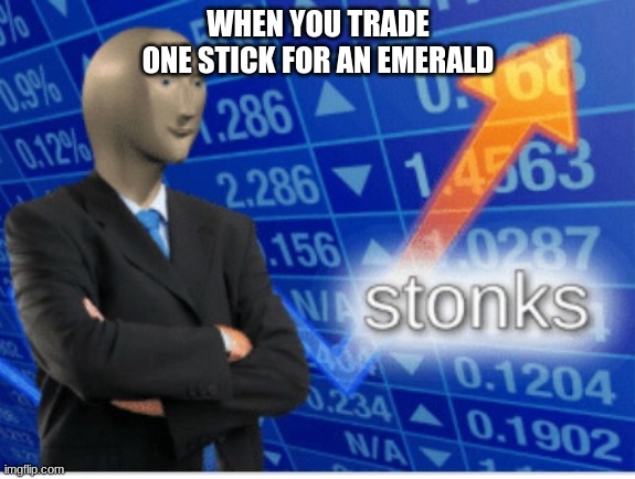 MC TRADES BE LIKE | WHEN YOU TRADE ONE STICK FOR AN EMERALD | image tagged in stoinks | made w/ Imgflip meme maker