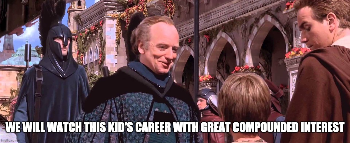 Palpatine - We will watch your career with great interest | WE WILL WATCH THIS KID'S CAREER WITH GREAT COMPOUNDED INTEREST | image tagged in palpatine - we will watch your career with great interest | made w/ Imgflip meme maker
