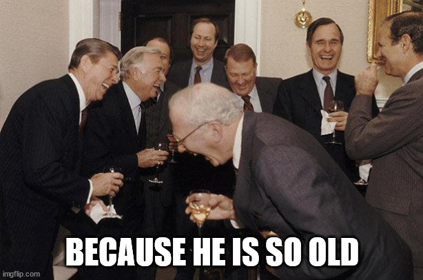 And Then He Said | BECAUSE HE IS SO OLD | image tagged in and then he said | made w/ Imgflip meme maker