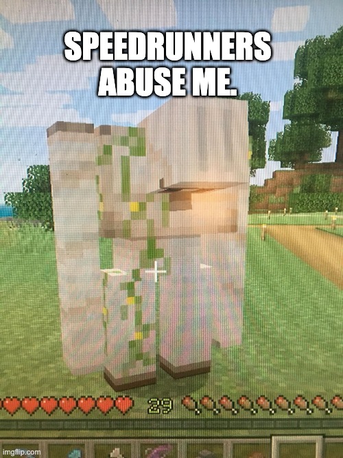 Depressed Iron Golem | SPEEDRUNNERS ABUSE ME. | image tagged in depressed iron golem | made w/ Imgflip meme maker