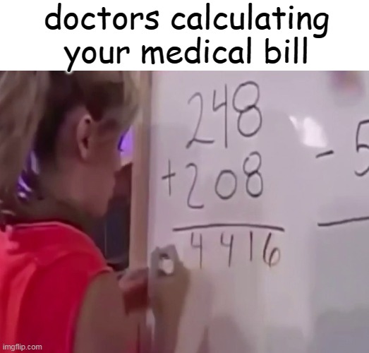 Math girl | doctors calculating your medical bill | image tagged in math girl | made w/ Imgflip meme maker