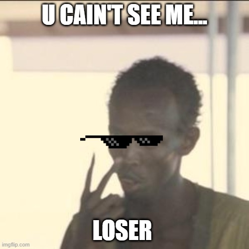 Look At Me | U CAIN'T SEE ME... LOSER | image tagged in memes,look at me | made w/ Imgflip meme maker