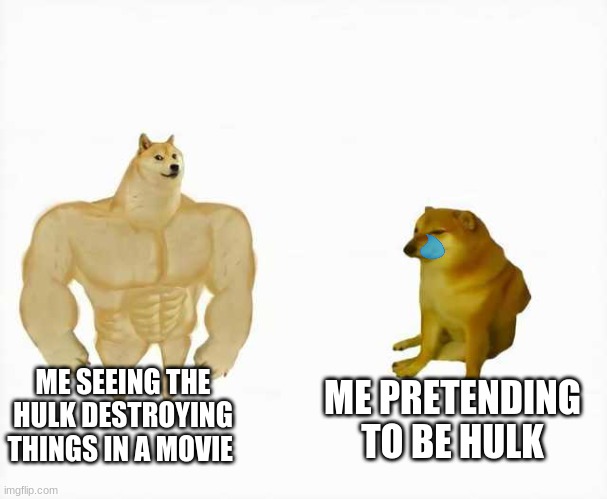 Strong dog vs weak dog | ME SEEING THE HULK DESTROYING THINGS IN A MOVIE; ME PRETENDING TO BE HULK | image tagged in strong dog vs weak dog | made w/ Imgflip meme maker