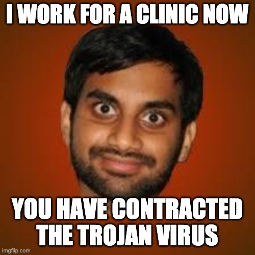 Indian guy | I WORK FOR A CLINIC NOW YOU HAVE CONTRACTED THE TROJAN VIRUS | image tagged in indian guy | made w/ Imgflip meme maker