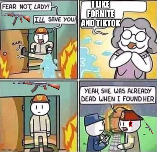 Yeah, she was already dead when I found here. | I LIKE FORNITE AND TIKTOK | image tagged in yeah she was already dead when i found here | made w/ Imgflip meme maker