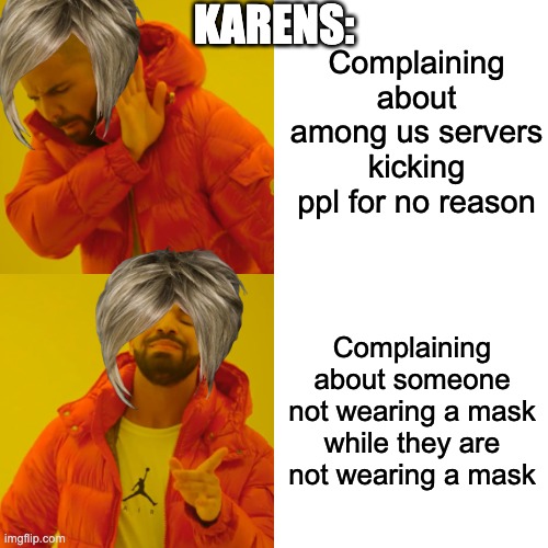 Drake Hotline Bling | Complaining about among us servers kicking ppl for no reason; KARENS:; Complaining about someone not wearing a mask while they are not wearing a mask | image tagged in memes,drake hotline bling | made w/ Imgflip meme maker
