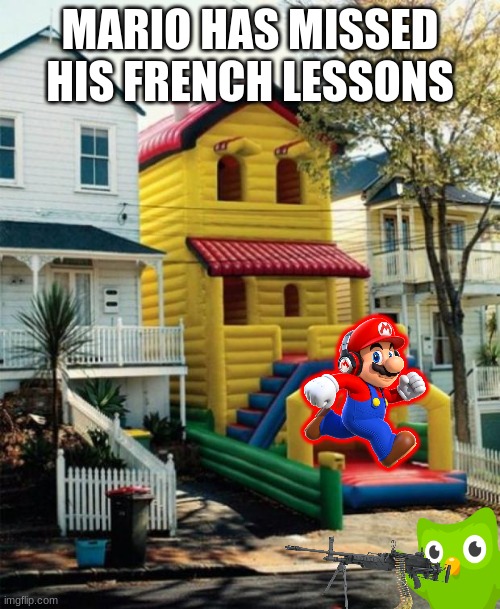 Oh, NOSE | MARIO HAS MISSED HIS FRENCH LESSONS | image tagged in bounce house | made w/ Imgflip meme maker