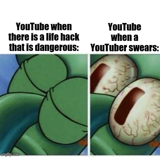 In A Nutshell | YouTube when a YouTuber swears:; YouTube when there is a life hack that is dangerous: | image tagged in blank white template,squidward | made w/ Imgflip meme maker