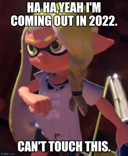 splatoon 3 female inkling | HA HA,YEAH I'M COMING OUT IN 2022. CAN'T TOUCH THIS. | image tagged in splatoon 3 female inkling | made w/ Imgflip meme maker
