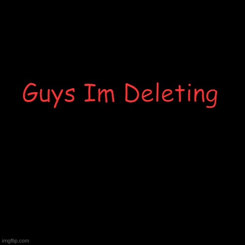 Blank Transparent Square | Guys Im Deleting; HA GET SICK PRANKED | image tagged in memes,blank transparent square | made w/ Imgflip meme maker
