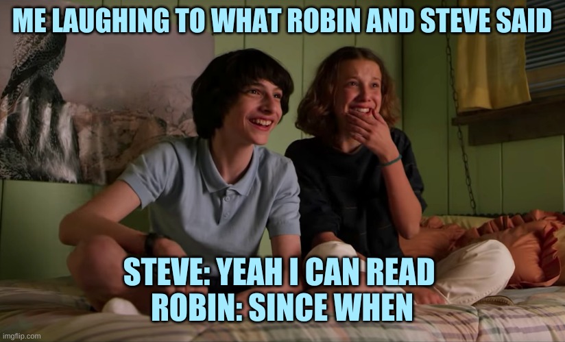 Stranger Things bloopers | ME LAUGHING TO WHAT ROBIN AND STEVE SAID; STEVE: YEAH I CAN READ 
ROBIN: SINCE WHEN | image tagged in stranger things bloopers | made w/ Imgflip meme maker