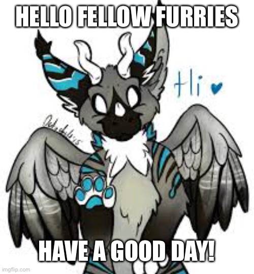 (Art not mine) | HELLO FELLOW FURRIES; HAVE A GOOD DAY! | image tagged in furry,wholesome | made w/ Imgflip meme maker