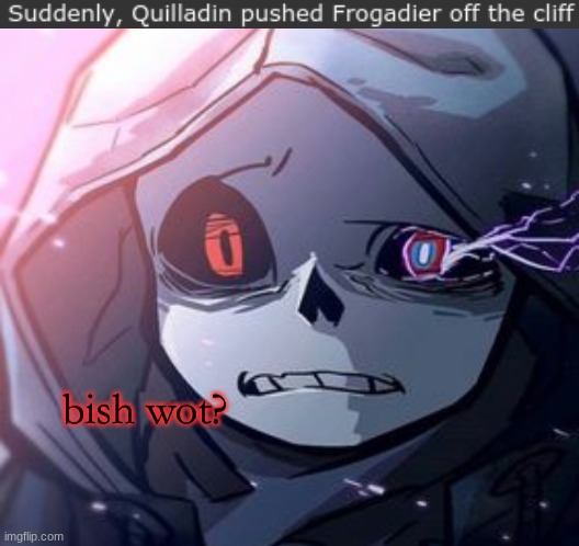 Just so he could sit down | image tagged in dust sans bish wot,msmg,memes | made w/ Imgflip meme maker