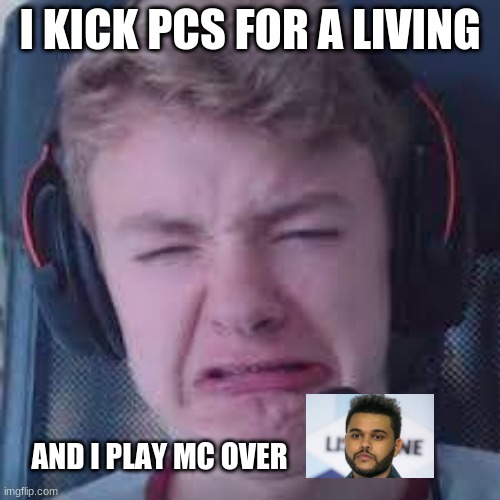 Funny tommyinnit meme if u get it u get it | I KICK PCS FOR A LIVING; AND I PLAY MC OVER | image tagged in tommyinnit meme | made w/ Imgflip meme maker