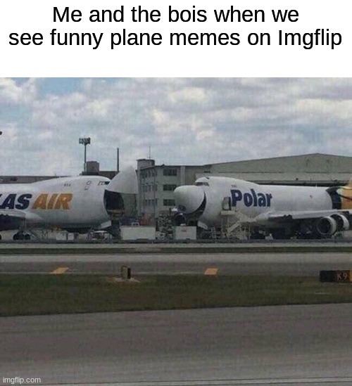 laughing 747s |  Me and the bois when we see funny plane memes on Imgflip | image tagged in 747 laughing,aviation,plane,airplane,aircraft,airplanes | made w/ Imgflip meme maker