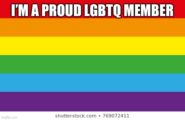 Lgbtq | I’M A PROUD LGBTQ MEMBER | image tagged in lgbtqp,lgbtq | made w/ Imgflip meme maker