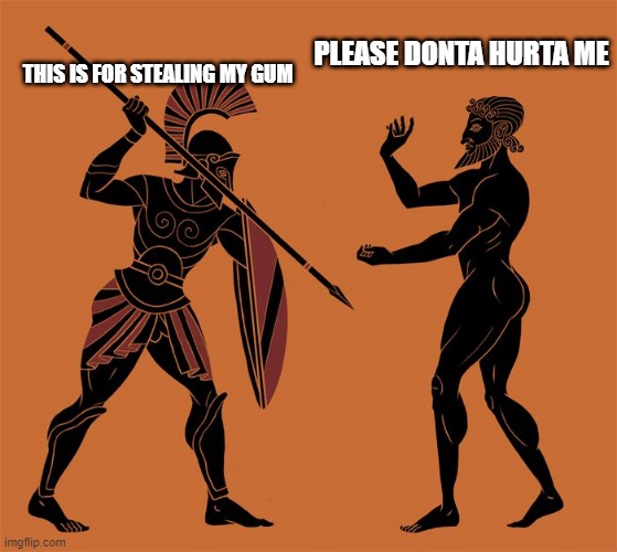 Ancient Greece in a nutshell | THIS IS FOR STEALING MY GUM; PLEASE DONTA HURTA ME | image tagged in greek vase | made w/ Imgflip meme maker
