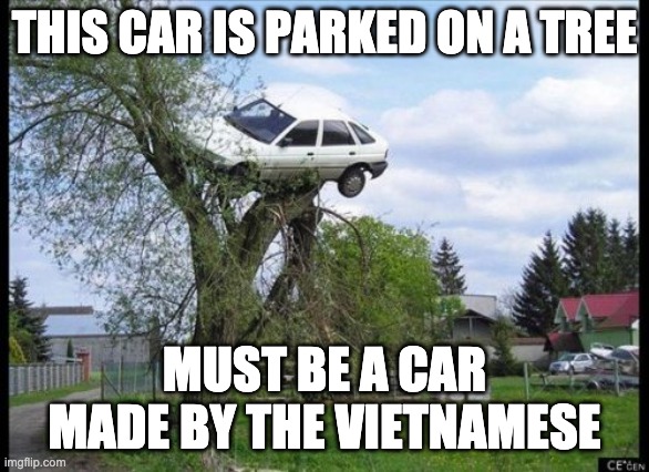 Secure Parking Meme | THIS CAR IS PARKED ON A TREE MUST BE A CAR MADE BY THE VIETNAMESE | image tagged in memes,secure parking | made w/ Imgflip meme maker
