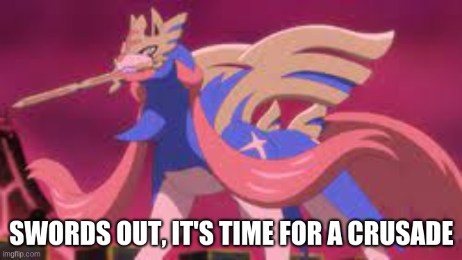 zacian it's time for a crusade | image tagged in zacian it's time for a crusade | made w/ Imgflip meme maker