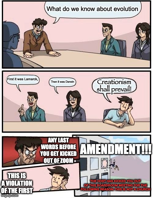 Boardroom Meeting Suggestion Meme | What do we know about evolution First it was Lamarck, Then it was Darwin Creationism shall prevail! ANY LAST WORDS BEFORE YOU GET KICKED OUT | image tagged in memes,boardroom meeting suggestion | made w/ Imgflip meme maker
