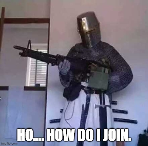HOW | HO.... HOW DO I JOIN. | image tagged in crusader knight with m60 machine gun | made w/ Imgflip meme maker