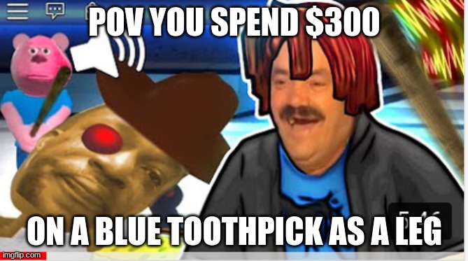 waste of good money | POV YOU SPEND $300; ON A BLUE TOOTHPICK AS A LEG | image tagged in roblox piggy meme | made w/ Imgflip meme maker