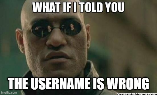 What If I Told You.... | THE USERNAME IS WRONG | image tagged in what if i told you | made w/ Imgflip meme maker