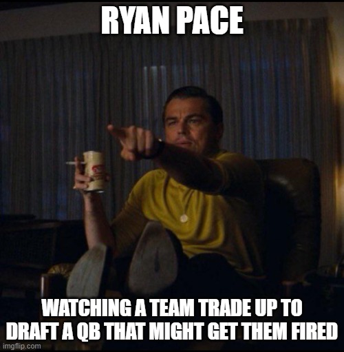 Leonardo DiCaprio Pointing | RYAN PACE; WATCHING A TEAM TRADE UP TO DRAFT A QB THAT MIGHT GET THEM FIRED | image tagged in leonardo dicaprio pointing | made w/ Imgflip meme maker