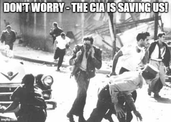 CIA | DON'T WORRY - THE CIA IS SAVING US! | image tagged in terrorism | made w/ Imgflip meme maker