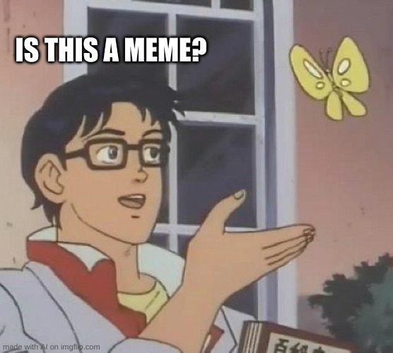 no |  IS THIS A MEME? | image tagged in memes,is this a pigeon | made w/ Imgflip meme maker
