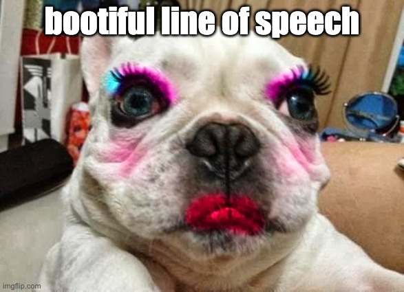 beutiful | bootiful line of speech | image tagged in beutiful | made w/ Imgflip meme maker