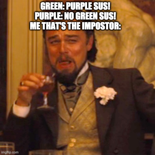 Laughing Leo | GREEN: PURPLE SUS!
PURPLE: NO GREEN SUS!
ME THAT'S THE IMPOSTOR: | image tagged in memes,laughing leo | made w/ Imgflip meme maker