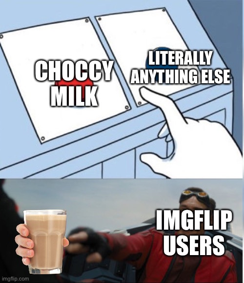 C H O C C | LITERALLY ANYTHING ELSE; CHOCCY MILK; IMGFLIP USERS | image tagged in hehe red button | made w/ Imgflip meme maker