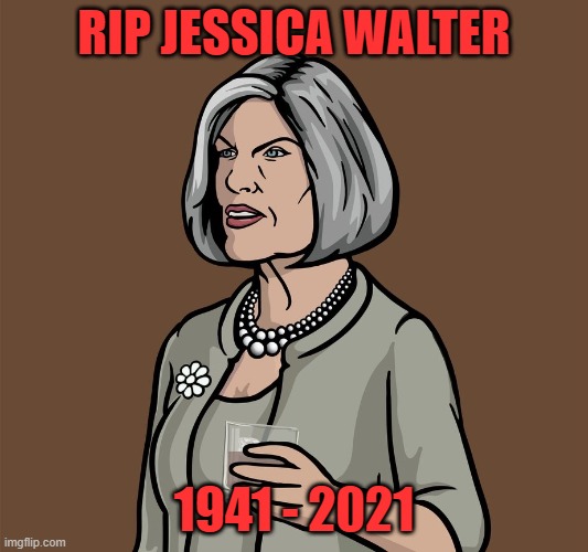 She had a lot of other roles, but this is what I'll remember her for. | RIP JESSICA WALTER; 1941 - 2021 | image tagged in mallory archer,jessica walter | made w/ Imgflip meme maker