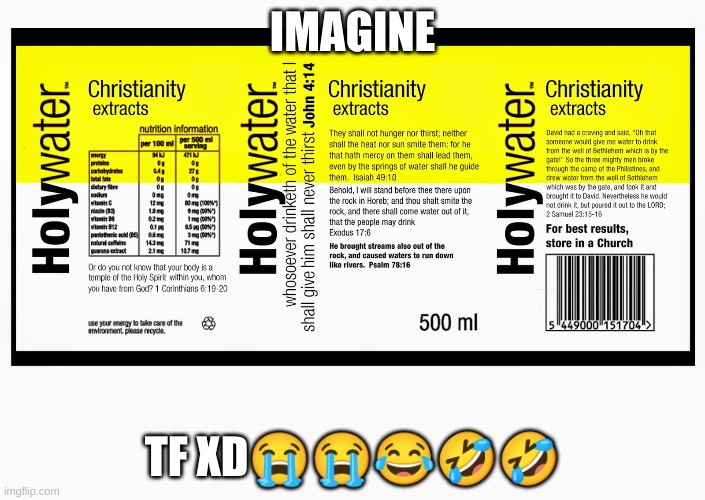 Imagine | IMAGINE; TF XD😭😭😂🤣🤣 | image tagged in holy water | made w/ Imgflip meme maker