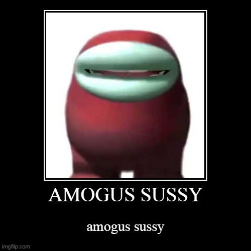 amogus sussy | image tagged in funny,demotivationals | made w/ Imgflip demotivational maker