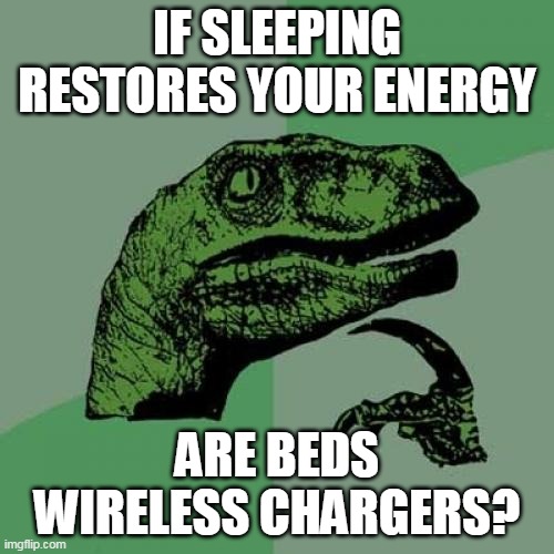 Philosoraptor Meme | IF SLEEPING RESTORES YOUR ENERGY; ARE BEDS WIRELESS CHARGERS? | image tagged in memes,philosoraptor,illluminati confrimed,lol,haha | made w/ Imgflip meme maker