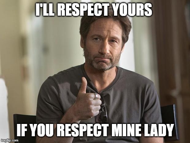 Hank Moody | I'LL RESPECT YOURS IF YOU RESPECT MINE LADY | image tagged in hank moody | made w/ Imgflip meme maker