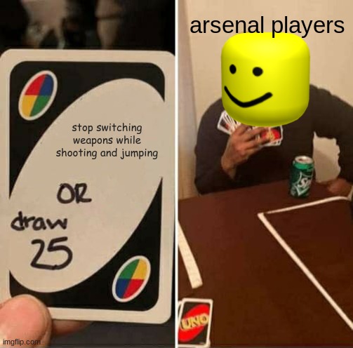 this isnt rare | arsenal players; stop switching weapons while shooting and jumping | image tagged in memes,uno draw 25 cards | made w/ Imgflip meme maker