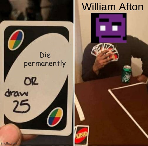 UNO Draw 25 Cards | William Afton; Die permanently | image tagged in memes,uno draw 25 cards,william,fnaf | made w/ Imgflip meme maker