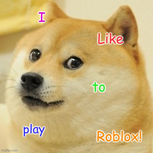 ROBLOXXXXXXXXXXXXXXXXX | I; Like; to; play; Roblox! | image tagged in memes,doge | made w/ Imgflip meme maker