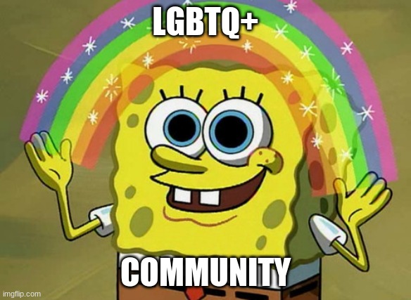 *rainbow* | LGBTQ+; COMMUNITY | image tagged in memes,imagination spongebob,lgbtq,bi,she/they | made w/ Imgflip meme maker