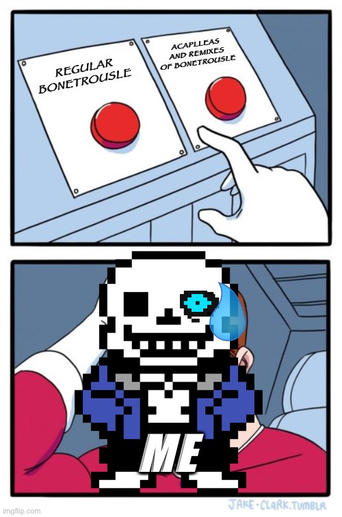 I can’t pick | ACAPLLEAS AND REMIXES OF BONETROUSLE; REGULAR BONETROUSLE; ME | image tagged in undertale | made w/ Imgflip meme maker